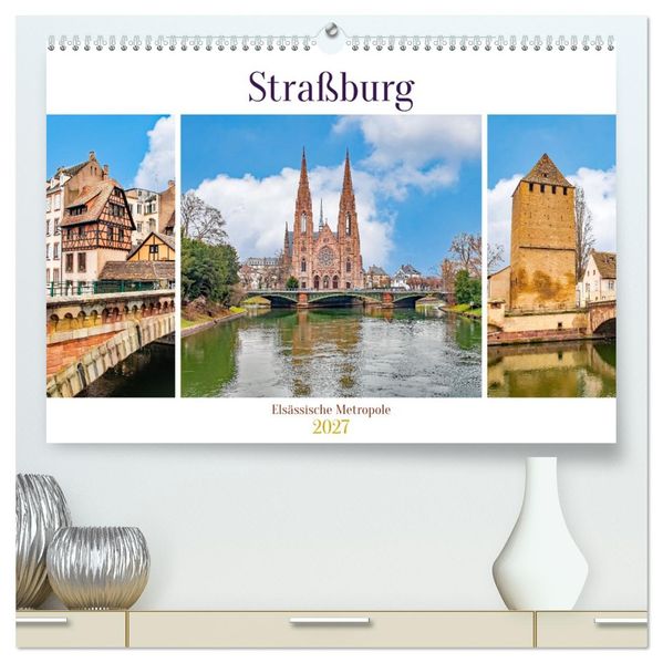 Straßburg - Elsässische Metropole (hochwertiger Premium Wandkalender 2027 DIN A2 quer) Kunstdruck in Hochglanz