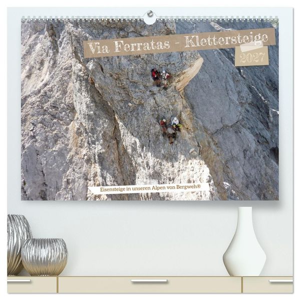 Via Ferratas - Klettersteige (hochwertiger Premium Wandkalender 2027 DIN A2 quer) Kunstdruck in Hochglanz