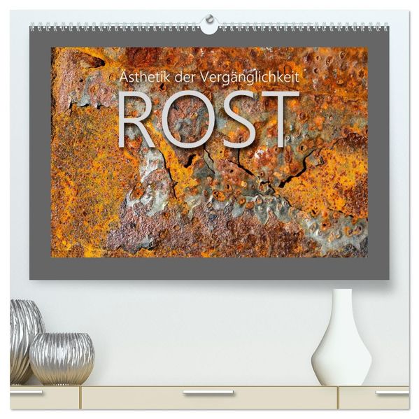 Rost - Ästhetik der Vergänglichkeit (hochwertiger Premium Wandkalender 2027 DIN A2 quer) Kunstdruck in Hochglanz
