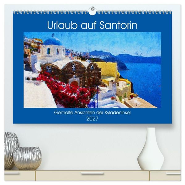 Urlaub auf Santorin - Gemalte Ansichten der Kykladeninsel (hochwertiger Premium Wandkalender 2027 DIN A2 quer) Kunstdruck in Hochglanz