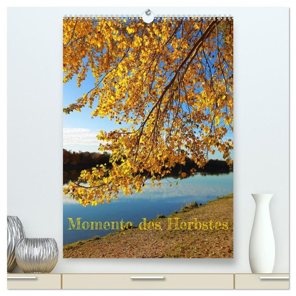 Momente des Herbstes (hochwertiger Premium Wandkalender 2027 DIN A2 hoch) Kunstdruck in Hochglanz