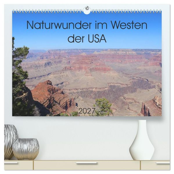 Naturwunder im Westen der USA (hochwertiger Premium Wandkalender 2027 DIN A2 quer) Kunstdruck in Hochglanz
