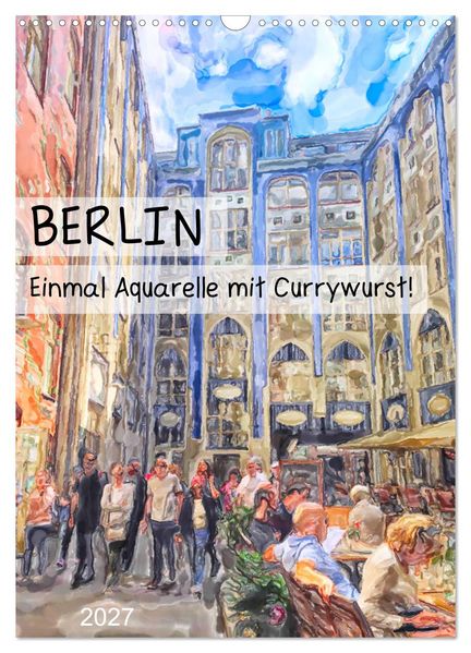 Berlin - Einmal Aquarelle mit Currywurst! (Wandkalender 2027 DIN A3 hoch) CALVENDO Monatskalender