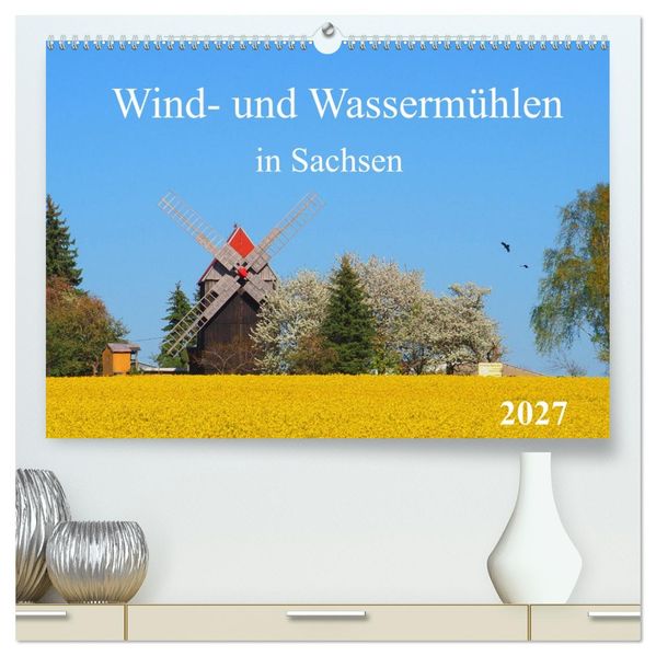 Wind- und Wassermühlen in Sachsen (hochwertiger Premium Wandkalender 2027 DIN A2 quer) Kunstdruck in Hochglanz