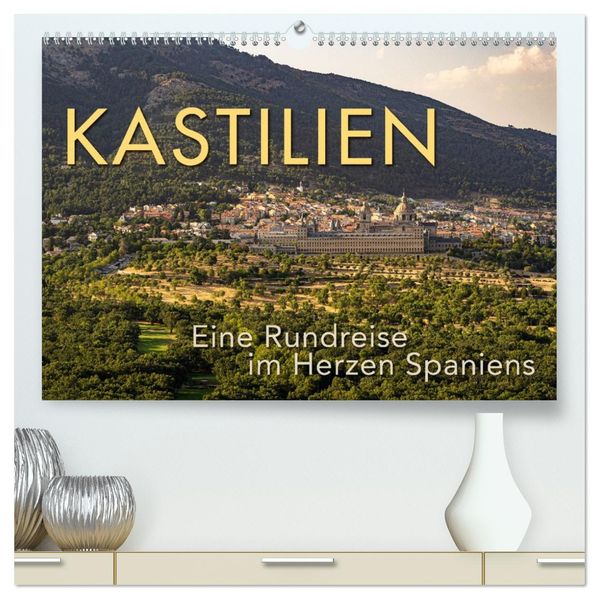 KASTILIEN - Eine Rundreise im Herzen Spaniens (hochwertiger Premium Wandkalender 2027 DIN A2 quer) Kunstdruck in Hochglanz