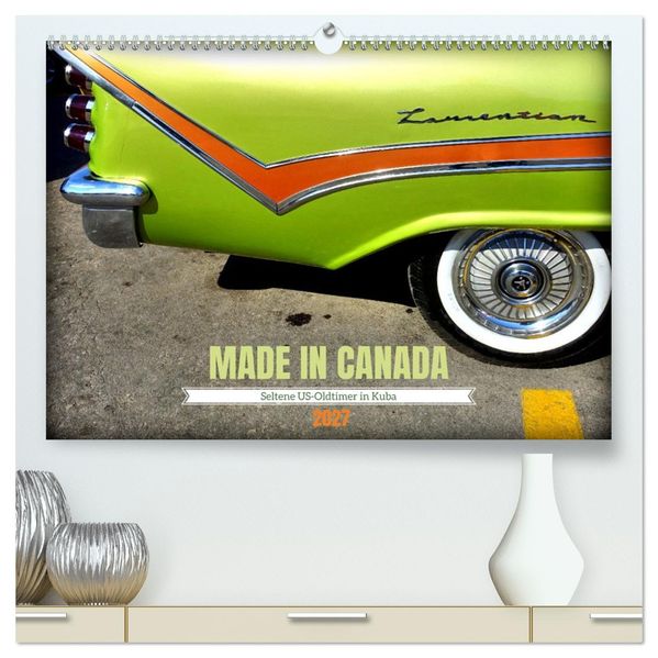MADE IN CANADA - Seltene US-Oldtimer in Kuba (hochwertiger Premium Wandkalender 2027 DIN A2 quer) Kunstdruck in Hochglanz