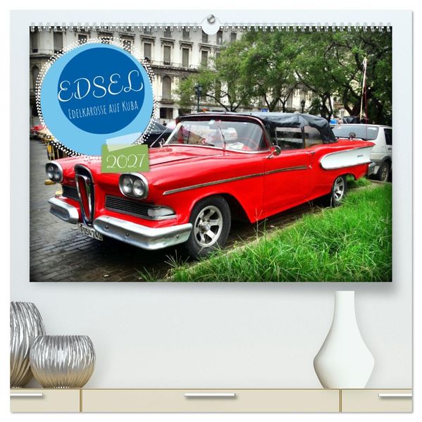 EDSEL - Edelkarosse auf Kuba (hochwertiger Premium Wandkalender 2027 DIN A2 quer) Kunstdruck in Hochglanz