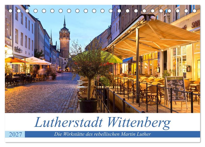 Lutherstadt Wittenberg - Die Wirkstätte des rebellischen Martin Luther (Tischkalender 2027 DIN A5 quer) CALVENDO Monatskalender