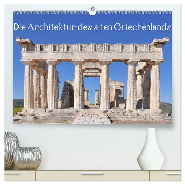 Die Architektur des alten Griechenlands (hochwertiger Premium Wandkalender 2027 DIN A2 quer) Kunstdruck in Hochglanz