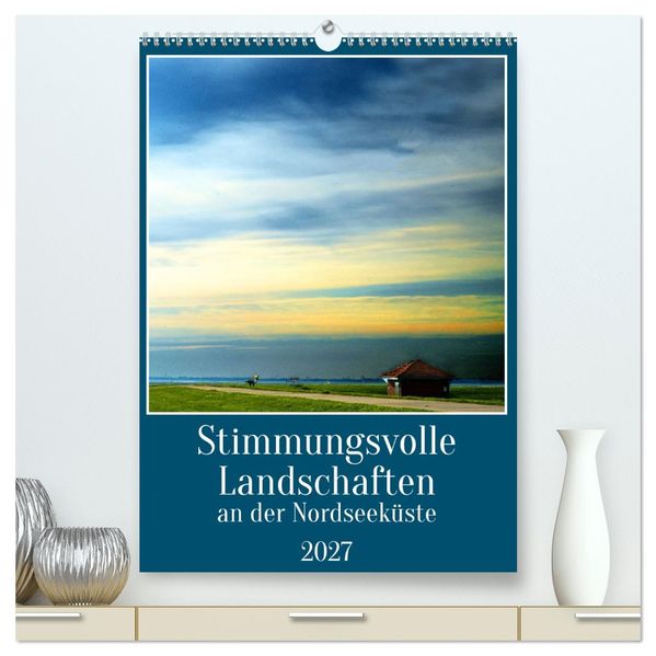 Stimmungsvolle Landschaften an der Nordseeküste (hochwertiger Premium Wandkalender 2027 DIN A2 hoch) Kunstdruck in Hochglanz