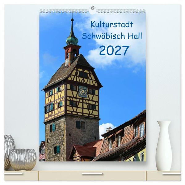 Kulturstadt Schwäbisch Hall (hochwertiger Premium Wandkalender 2027 DIN A2 hoch) Kunstdruck in Hochglanz
