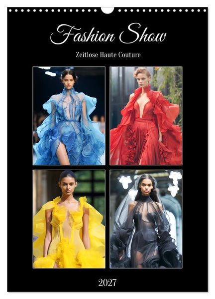 Fashion Show. Zeitlose Haute Coutour (Wandkalender 2027 DIN A3 hoch) CALVENDO Monatskalender