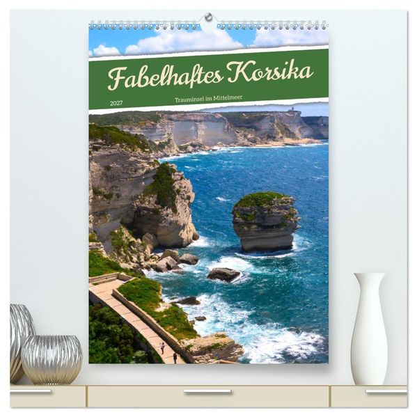 Fabelhaftes Korsika - Trauminsel im Mittelmeer (hochwertiger Premium Wandkalender 2027 DIN A2 hoch) Kunstdruck in Hochglanz