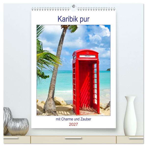 Karibik pur - mit Charme und Zauber (hochwertiger Premium Wandkalender 2027 DIN A2 hoch) Kunstdruck in Hochglanz