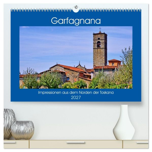 Garfagnana Impressionen aus dem Norden der Toskana (hochwertiger Premium Wandkalender 2027 DIN A2 quer) Kunstdruck in Hochglanz