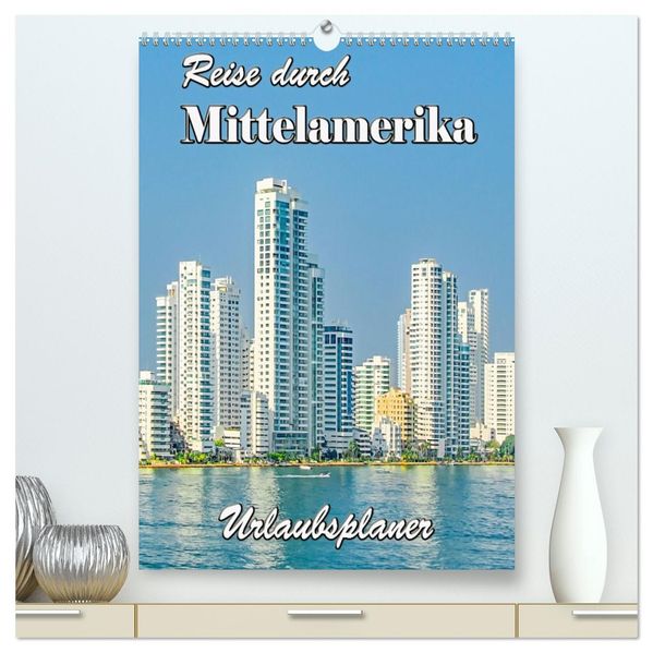 Reise durch Mittelamerika - Urlaubsplaner (hochwertiger Premium Wandkalender 2027 DIN A2 hoch) Kunstdruck in Hochglanz