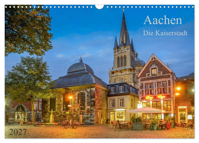 Aachen Die Kaiserstadt (Wandkalender 2027 DIN A3 quer) CALVENDO Monatskalender