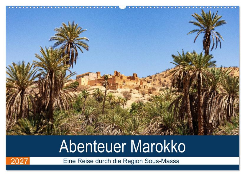 Abenteuer Marokko - eine Reise durch die Region Sous-Massa (Wandkalender 2027 DIN A2 quer) CALVENDO Monatskalender