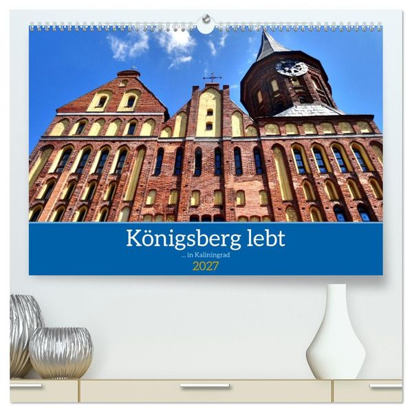 Königsberg lebt -... in Kaliningrad (hochwertiger Premium Wandkalender 2027 DIN A2 quer) Kunstdruck in Hochglanz