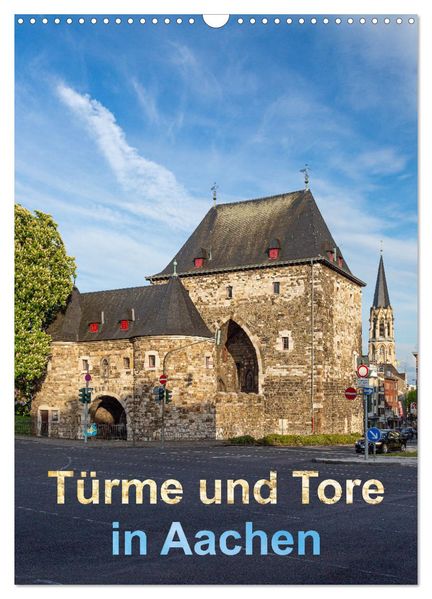 Türme und Tore in Aachen (Wandkalender 2027 DIN A3 hoch) CALVENDO Monatskalender