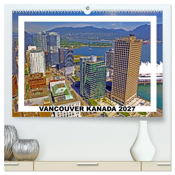 Vancouver Kanada 2027 (hochwertiger Premium Wandkalender 2027 DIN A2 quer) Kunstdruck in Hochglanz
