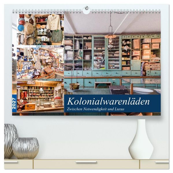 Kolonialwarenläden Zwischen Notwendigkeit und Luxus (hochwertiger Premium Wandkalender 2027 DIN A2 quer) Kunstdruck in Hochglanz