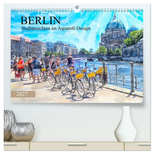 Berlin - Stadtansichten im Aquarell-Design (hochwertiger Premium Wandkalender 2027 DIN A2 quer) Kunstdruck in Hochglanz