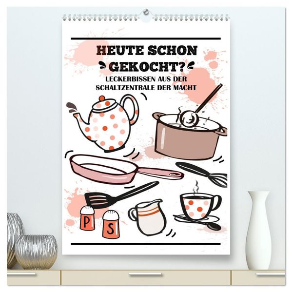 Heute schon gekocht? Leckerbissen aus der Schaltzentrale der Macht (hochwertiger Premium Wandkalender 2027 DIN A2 hoch) Kunstdruck in Hochglanz