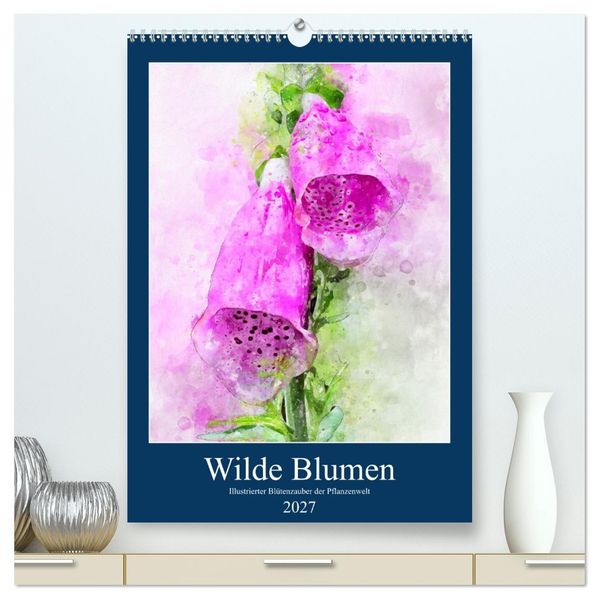 Wilde Blumen - Illustrierter Blütenzauber der Pflanzenwelt (hochwertiger Premium Wandkalender 2027 DIN A2 hoch) Kunstdruck in Hochglanz