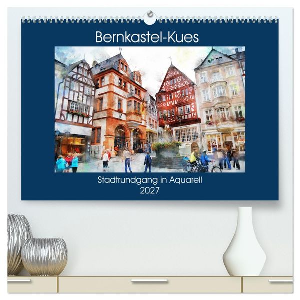 Bernkastel-Kues - Stadtrundgang in Aquarell (hochwertiger Premium Wandkalender 2027 DIN A2 quer) Kunstdruck in Hochglanz