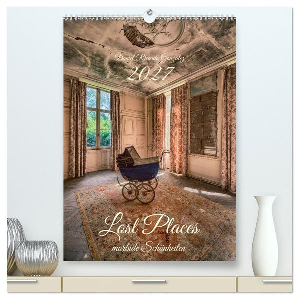 Lost Places - morbide Schönheiten (hochwertiger Premium Wandkalender 2027 DIN A2 hoch) Kunstdruck in Hochglanz