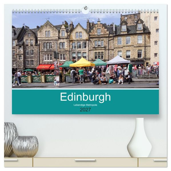 Edinburgh - Lebendige Metropole (hochwertiger Premium Wandkalender 2027 DIN A2 quer) Kunstdruck in Hochglanz