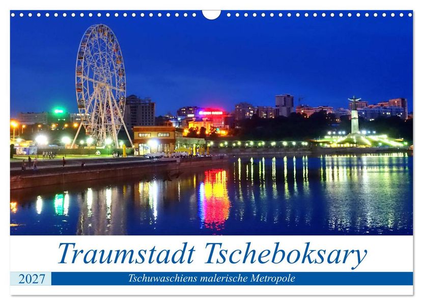 Traumstadt Tscheboksary - Tschuwaschiens malerische Metropole (Wandkalender 2027 DIN A3 quer) CALVENDO Monatskalender