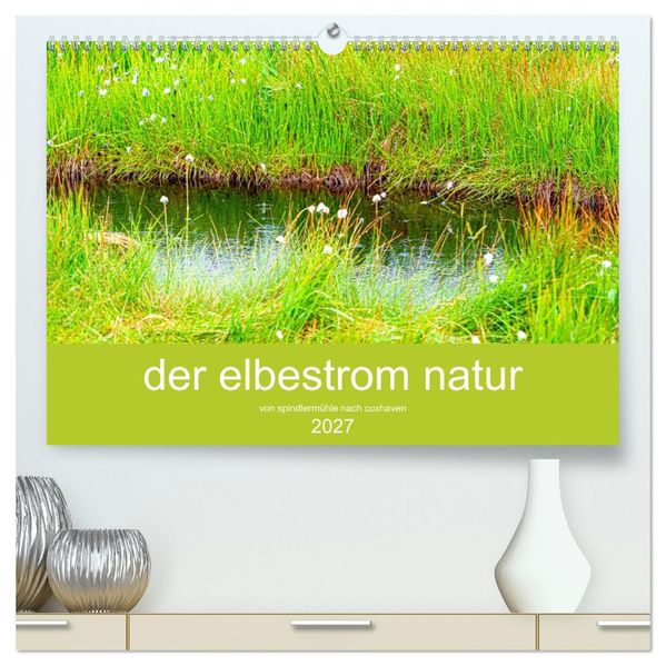 der elbestrom natur (hochwertiger Premium Wandkalender 2027 DIN A2 quer) Kunstdruck in Hochglanz