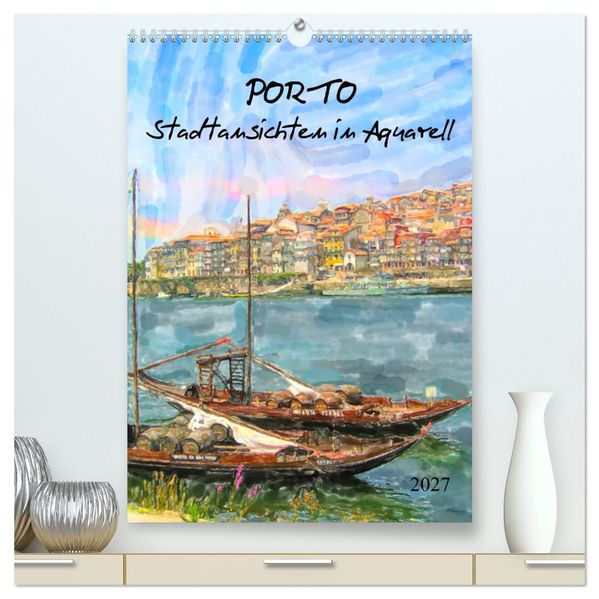 Porto - Stadtansichten in Aquarell (hochwertiger Premium Wandkalender 2027 DIN A2 hoch) Kunstdruck in Hochglanz