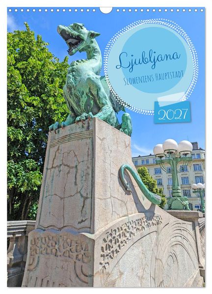 Ljubljana Sloweniens Hauptstadt (Wandkalender 2027 DIN A3 hoch) CALVENDO Monatskalender