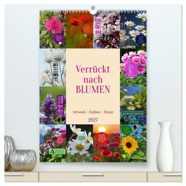 Verrückt nach BLUMEN Artwork - Farben - Zitate (hochwertiger Premium Wandkalender 2027 DIN A2 hoch) Kunstdruck in Hochglanz