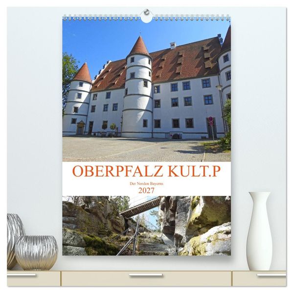 OBERPFALZ KULT.P - Der Norden Bayerns (hochwertiger Premium Wandkalender 2027 DIN A2 hoch) Kunstdruck in Hochglanz