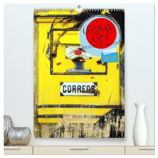 UrbanArt Mensch und Stadt in der Kunst (hochwertiger Premium Wandkalender 2027 DIN A2 hoch) Kunstdruck in Hochglanz