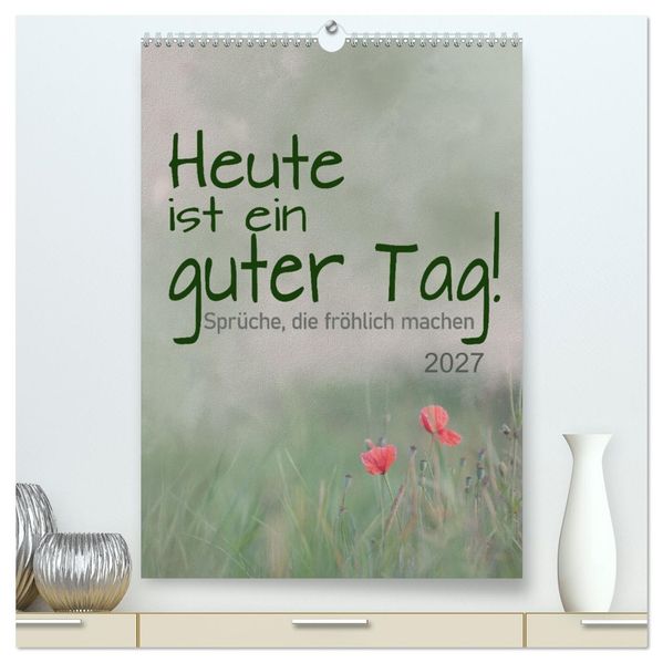 Heute ist ein guter Tag (hochwertiger Premium Wandkalender 2027 DIN A2 hoch) Kunstdruck in Hochglanz