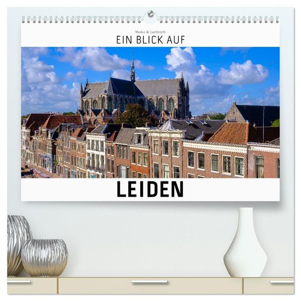 Ein Blick auf Leiden (hochwertiger Premium Wandkalender 2027 DIN A2 quer) Kunstdruck in Hochglanz