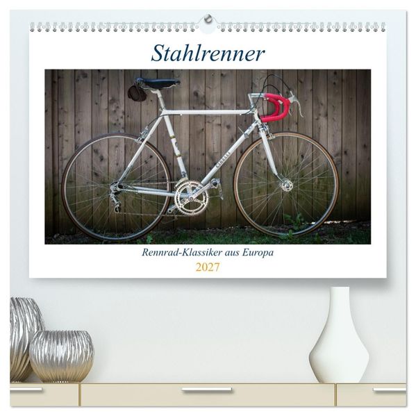 Stahlrenner - Rennrad-Klassiker aus Europa (hochwertiger Premium Wandkalender 2027 DIN A2 quer) Kunstdruck in Hochglanz