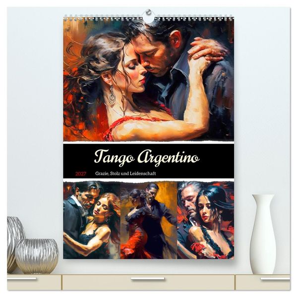 Tango Argentino. Grazie Stolz und Leidenschaft (hochwertiger Premium Wandkalender 2027 DIN A2 hoch) Kunstdruck in Hochglanz