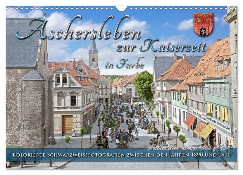 Aschersleben zur Kaiserzeit in Farbe - Kolorierte Schwarzweißfotografien (Wandkalender 2027 DIN A3 quer) CALVENDO Monatskalender