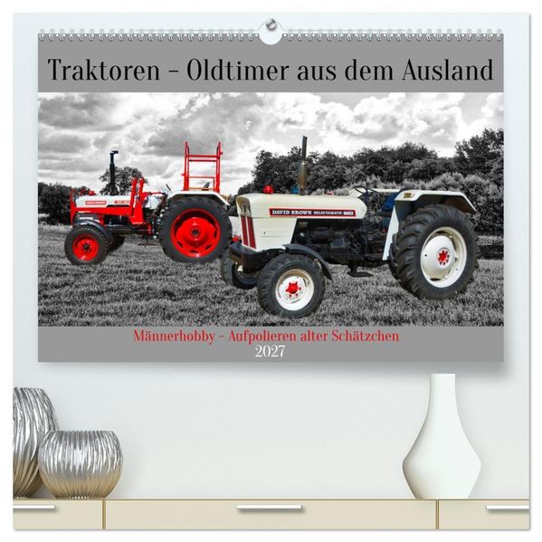Traktoren - Oldtimer aus dem Ausland (hochwertiger Premium Wandkalender 2027 DIN A2 quer) Kunstdruck in Hochglanz