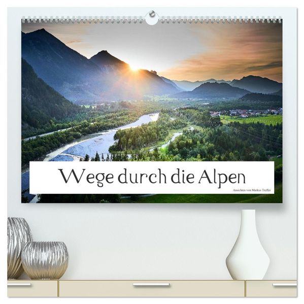 Wege durch die Alpen (hochwertiger Premium Wandkalender 2027 DIN A2 quer) Kunstdruck in Hochglanz