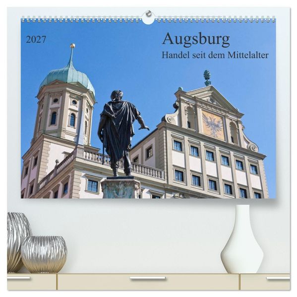 Augsburg Handel seit dem Mittelalter (hochwertiger Premium Wandkalender 2027 DIN A2 quer) Kunstdruck in Hochglanz