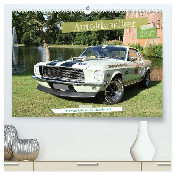 Autoklassiker Ford vom A-Model bis Thunderbird (hochwertiger Premium Wandkalender 2027 DIN A2 quer) Kunstdruck in Hochglanz