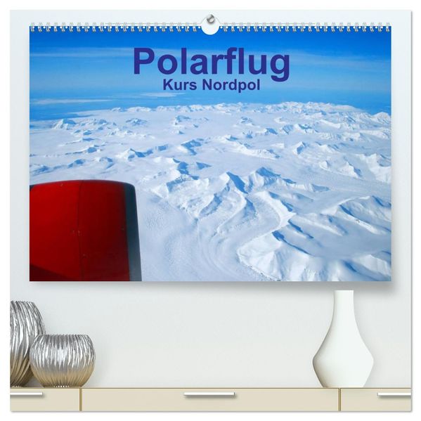 Polarflug Kurs Nordpol (hochwertiger Premium Wandkalender 2027 DIN A2 quer) Kunstdruck in Hochglanz
