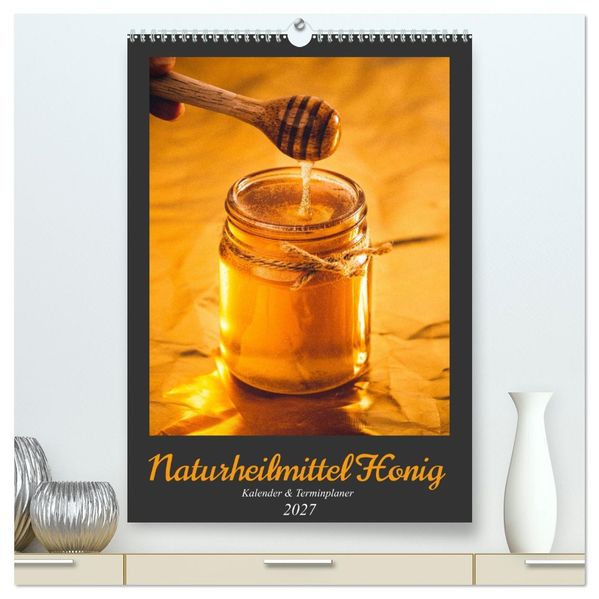 Naturheilmittel Honig - Kalender & Terminplaner (hochwertiger Premium Wandkalender 2027 DIN A2 hoch) Kunstdruck in Hochglanz